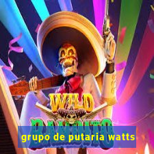 grupo de putaria watts